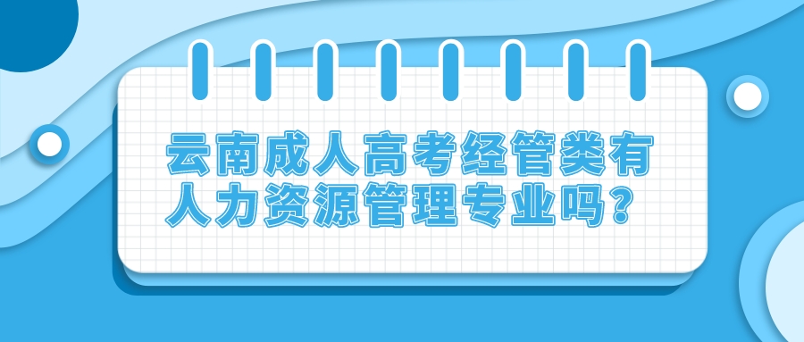 云南成人高考經管類有人力資源管理專業嗎？