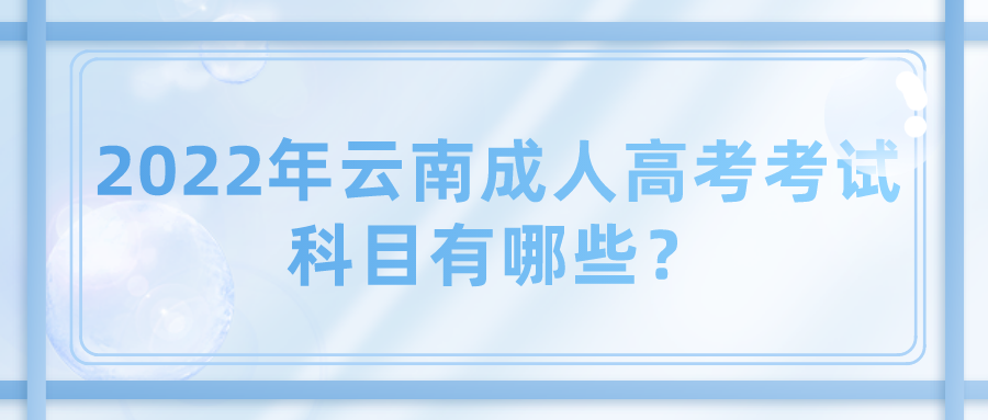 2022年云南成人高考考試科目有哪些？
