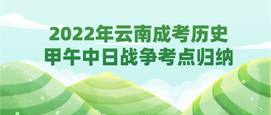 2022年云南成考歷史甲午中日戰爭考點歸納
