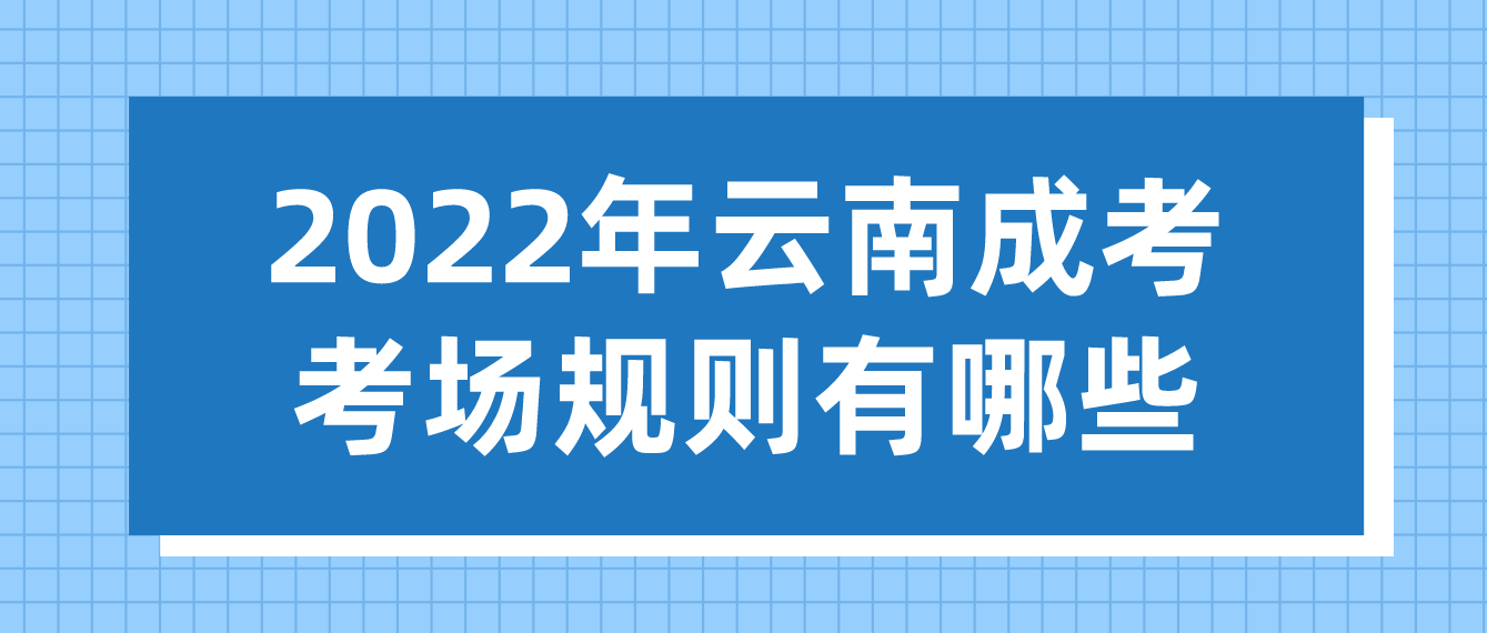 2022年云南成考考場規(guī)則有哪些？