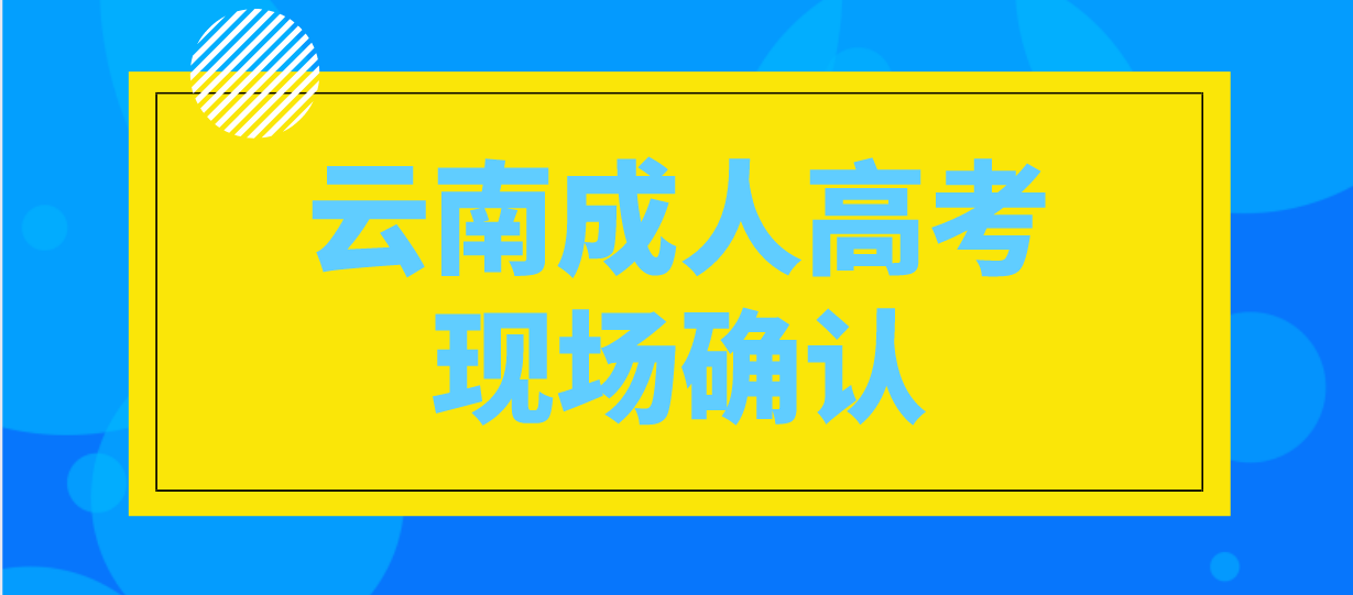 有哪些考生參加云南成人高考需要現場確認？