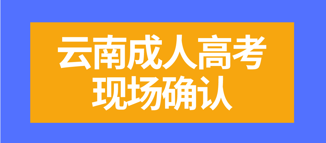 有哪些云南成人高考考生需要現(xiàn)場確認(rèn)？