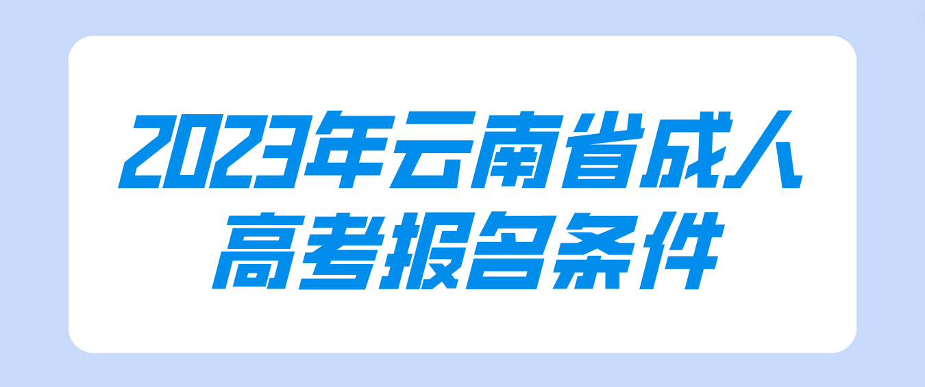 2023年云南省成人高考文山報(bào)名條件是什么？
